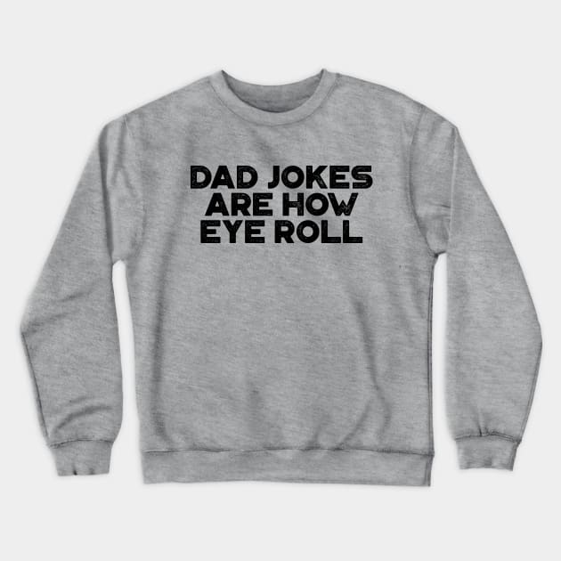 Dad Jokes Are How Eye Roll Funny Father's Day Crewneck Sweatshirt by truffela